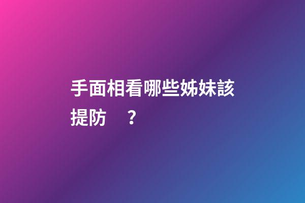 手面相看哪些姊妹該提防？